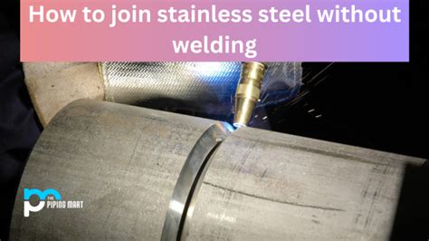 alternative to welding sheet metal|joining stainless steel without welding.